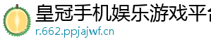 皇冠手机娱乐游戏平台官方版